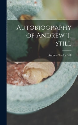 Autobiography of Andrew T. Still by Still, Andrew Taylor