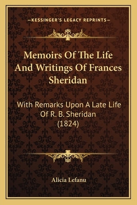 Memoirs Of The Life And Writings Of Frances Sheridan: With Remarks Upon A Late Life Of R. B. Sheridan (1824) by Lefanu, Alicia