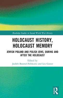 Holocaust History, Holocaust Memory: Jewish Poland and Polish Jews, During and After the Holocaust by Baumel-Schwartz, Judith Tydor