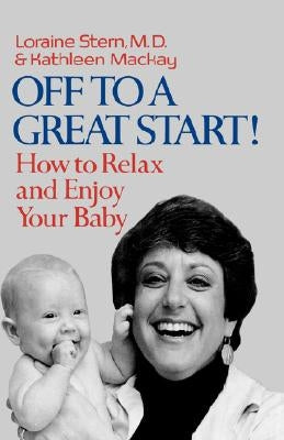 Off to a Great Start!: How to Relax and Enjoy Your Baby by Stern, Lorraine