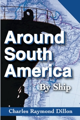 Around South America: By Ship by Dillon, Charles R.