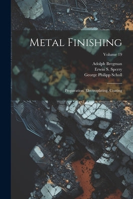Metal Finishing: Preparation, Electroplating, Coating; Volume 19 by Sperry, Erwin S.