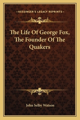 The Life Of George Fox, The Founder Of The Quakers by Watson, John Selby