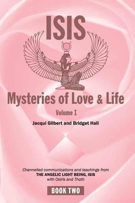 Isis Mysteries of Love & Life Volume I: Channelled communications and teachings from the Angelic Light Being Isis, with Osiris and Thoth by Hall, Bridget
