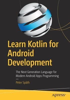 Learn Kotlin for Android Development: The Next Generation Language for Modern Android Apps Programming by Späth, Peter