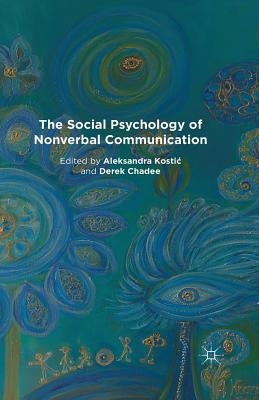 The Social Psychology of Nonverbal Communication by Kostic, A.