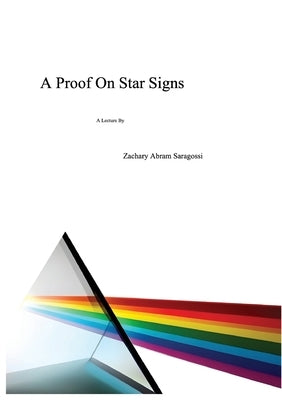 A Proof On Star Signs: A Lecture By by Saragossi, Zachary A.