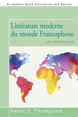 Littérature moderne du monde Francophone: Une anthologie by Thompson, Peter S.