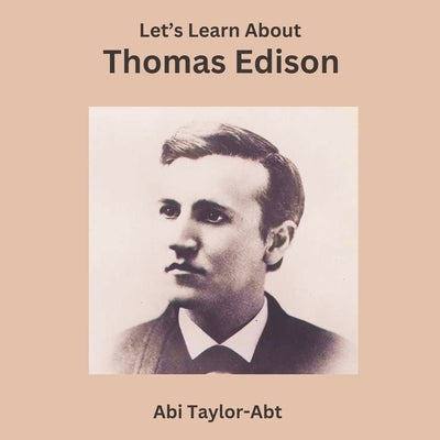 Let's Learn About Thomas Edison by Taylor-Abt, Abi
