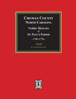 Vestry Minutes of St. Paul's Parish, Chowan County, North Carolina, 1701-1776 (2nd Edition) by Fouts, Raymond Parker