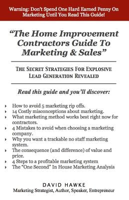 The Home Improvement Contractors Guide To Marketing & Sales: The Secret Strategies For Explosive Lead Generation Revealed by Hawke, David a.