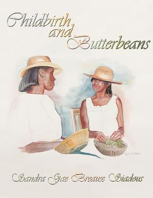 Childbirth and Butterbeans by Siadous, Sandra Gae Breaux
