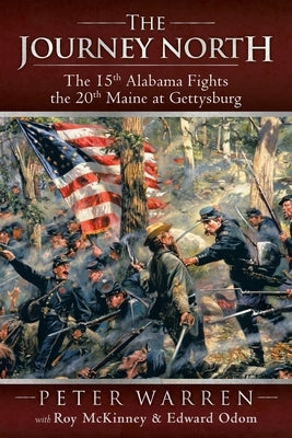 The Journey North: The 15th Alabama Fights the 20th Maine at Gettysburg by Warren, Peter