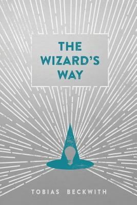 The Wizard's Way: Secrets from Wizards of the Past Revealed for the World Changers of Today by Singh, Kiva