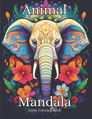Animal Mandala Adult Coloring Book: Exotic Animals and Zentangle Flowers Designs for Relaxation and Stress Relief by Martínez, Moises