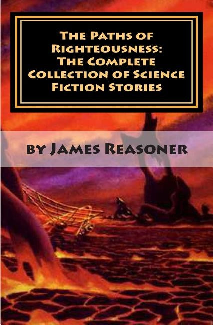 The Paths of Righteousness: The Complete Collection of Science Fiction Stories by Reasoner, James