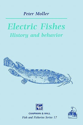 Electric Fishes: History and Behavior by Moller, P.
