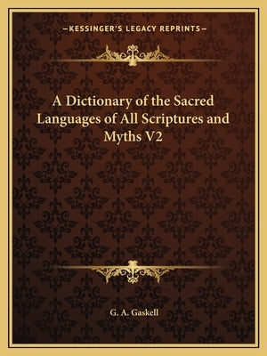 A Dictionary of the Sacred Languages of All Scriptures and Myths V2 by Gaskell, G. a.