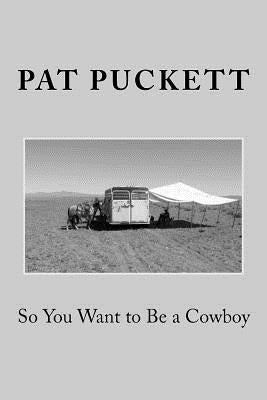 So You Want to Be a Cowboy by Puckett, Pat