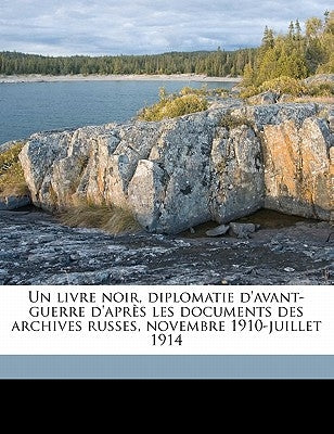 Un Livre Noir, Diplomatie D'Avant-Guerre D'Apres Les Documents Des Archives Russes, Novembre 1910-Juillet 1914 Volume 01 by Marchand, Rene