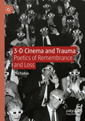 3-D Cinema and Trauma: Poetics of Remembrance and Loss by Fadlon, Dor