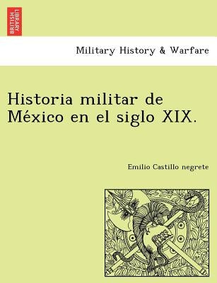 Historia militar de México en el siglo XIX. by Castillo Negrete, Emilio