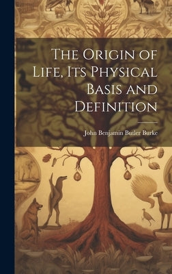 The Origin of Life, its Physical Basis and Definition by Burke, John Benjamin Butler