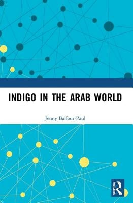 Indigo in the Arab World by Balfour-Paul, Jenny