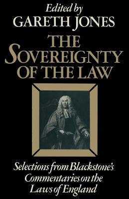 The Sovereignty of the Law: Selections from Blackstone's Commentaries on the Laws of England by Blackstone, Sir William