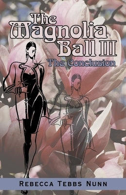 The Magnolia Ball Iii: The Conclusion by Nunn, Rebecca Tebbs
