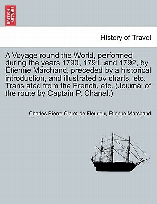 A Voyage round the World, performed during the years 1790, 1791, and 1792, by Étienne Marchand, preceded by a historical introduction, and illustrated by Fleurieu, Charles Pierre Claret De