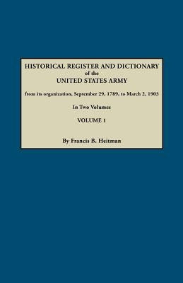 Dictionary of the United States Army, from Its Organization, September 29, 1789, to March 2, 1903. in Two Volumes. Volume 1 by Heitman, Francis B.
