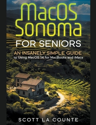 MacOS Sonoma for Seniors: An Insanely Simple Guide to Using macOS 14 for MacBooks and iMacs by Counte, Scott La