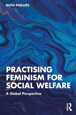 Practising Feminism for Social Welfare: A Global Perspective by Phillips, Ruth