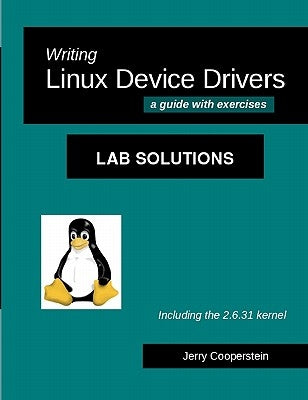 Writing Linux Device Drivers: Lab Solutions: a guide with exercises by Cooperstein, Jerry