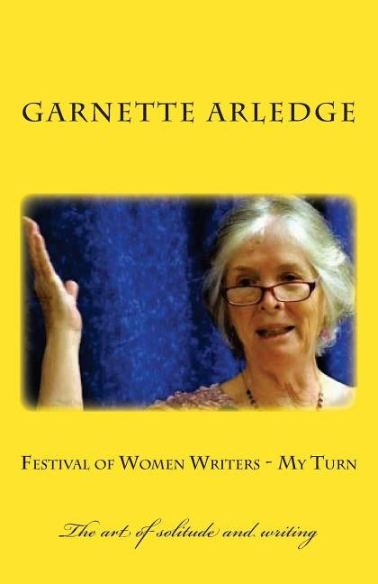Festival of Women Writers - My Turn: the art of solitude and writing by Arledge, Garnette