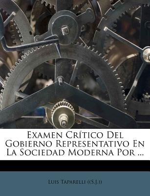 Examen Crítico Del Gobierno Representativo En La Sociedad Moderna Por ... by ((S J. )), Luis Taparelli