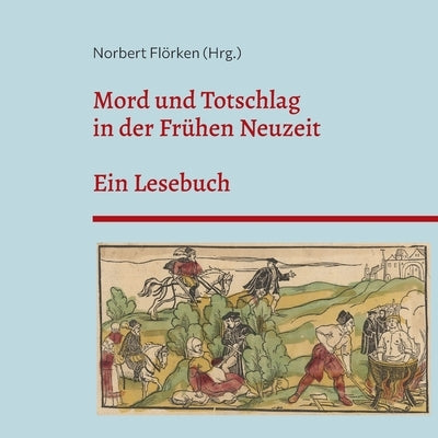 Mord und Totschlag in der Frühen Neuzeit: Ein Lesebuch by Flörken, Norbert