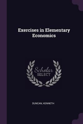Exercises in Elementary Economics by Duncan, Kenneth