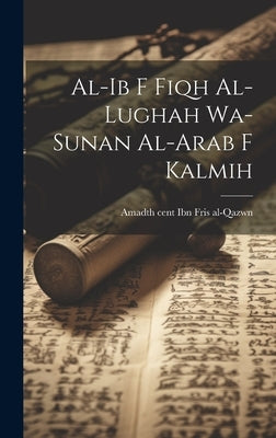 al-ib f fiqh al-lughah wa-sunan al-Arab f kalmih by Ibn Fris Al-Qazwn, Amad 10th Cent
