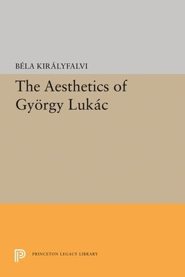 The Aesthetics of Gyeorgy Lukaacs by Kiralyfalvi, Bela