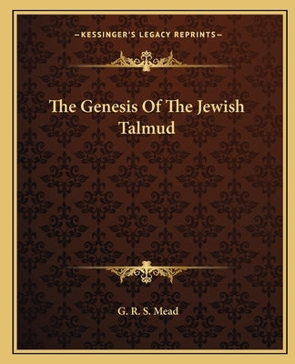 The Genesis Of The Jewish Talmud by Mead, G. R. S.