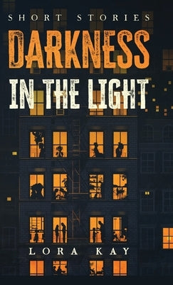 Darkness in the Light: short stories by Kay, Lora