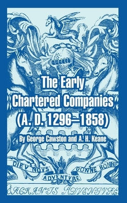 The Early Chartered Companies: (A. D. 1296--1858) by Cawston, George
