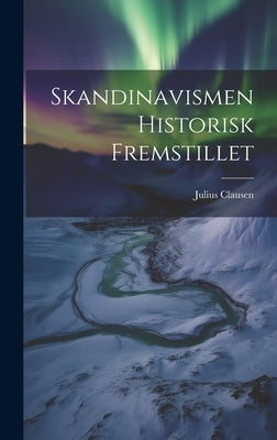 Skandinavismen Historisk Fremstillet by Clausen, Julius