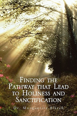 Finding the Pathway That Lead to Holiness and Sanctification by Blitch, Marquerite