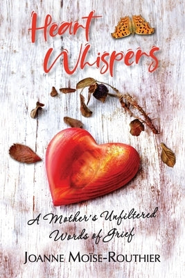 Heart Whispers: A Mother's Unfiltered Words of Grief by Routhier, Joanne Moïse