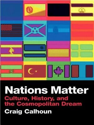 Nations Matter: Culture, History and the Cosmopolitan Dream by Calhoun, Craig