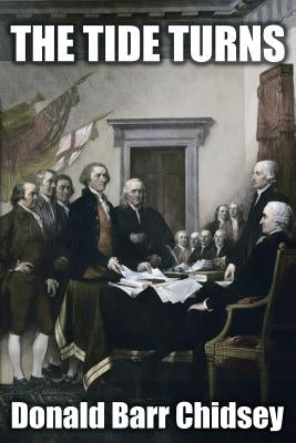 The Tide Turns: An Informal History of the Campaign of 1776 in the American Revolution by Chidsey, Donald Barr