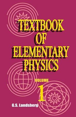 Textbook of Elementary Physics: Mechanics Heat Molecular Physics by Landsberg, G. S.